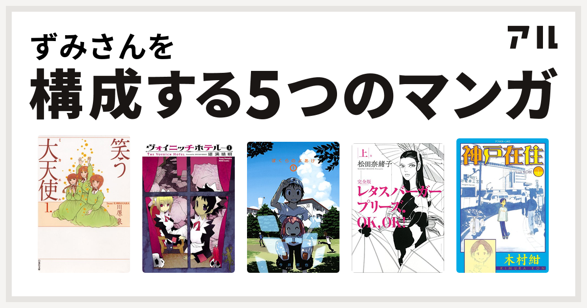 ずみさんを構成するマンガは笑う大天使 ヴォイニッチホテル ぼくらのよあけ レタスバーガープリーズ Ok Ok 神戸在住 私を構成する5つのマンガ アル