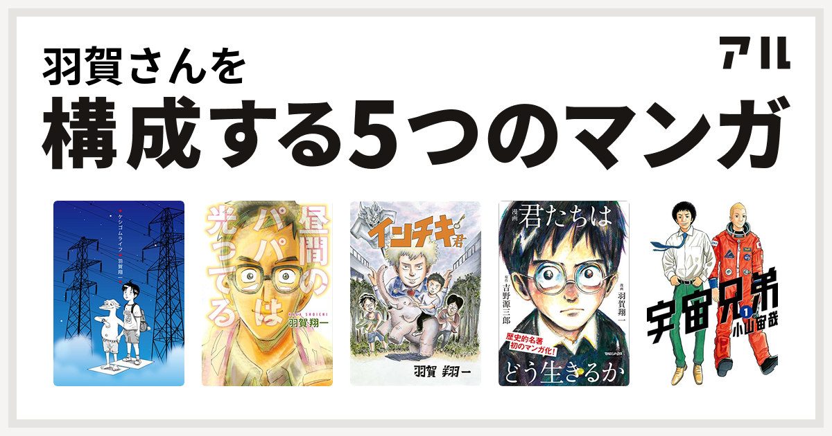 羽賀さんを構成するマンガはケシゴムライフ 昼間のパパは光ってる インチキ君 漫画 君たちはどう生きるか 宇宙兄弟 私を構成する5つのマンガ アル