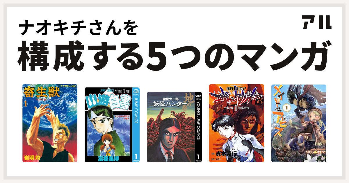ナオキチさんを構成するマンガは寄生獣 幽遊白書 妖怪ハンター 新世紀エヴァンゲリオン メイドインアビス 私を構成する5つのマンガ アル