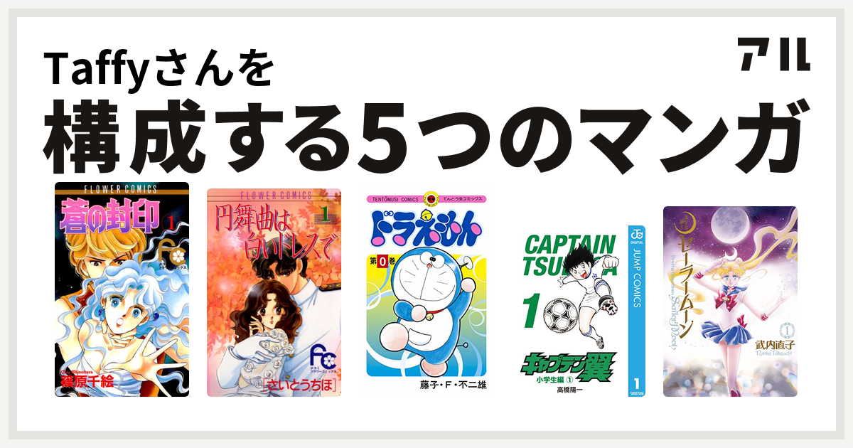 Taffyさんを構成するマンガは蒼の封印 円舞曲は白いドレスで ドラえもん キャプテン翼 美少女戦士セーラームーン 私を構成する5つのマンガ アル