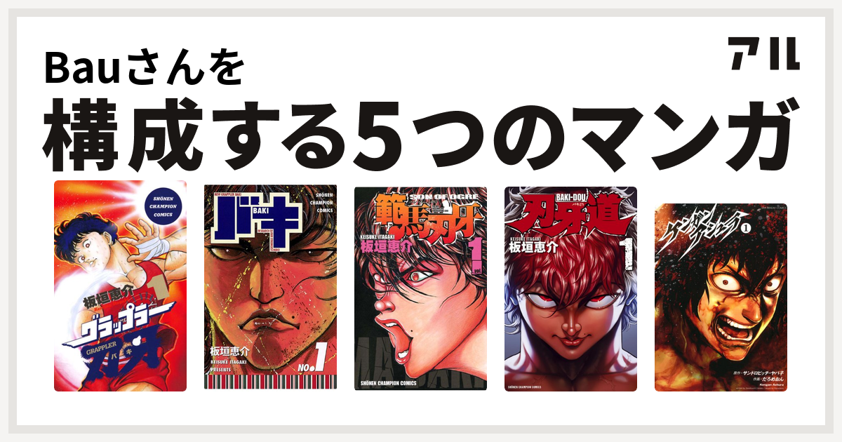 Bauさんを構成するマンガはグラップラー刃牙 バキ 範馬刃牙 刃牙道 ケンガンアシュラ 私を構成する5つのマンガ アル