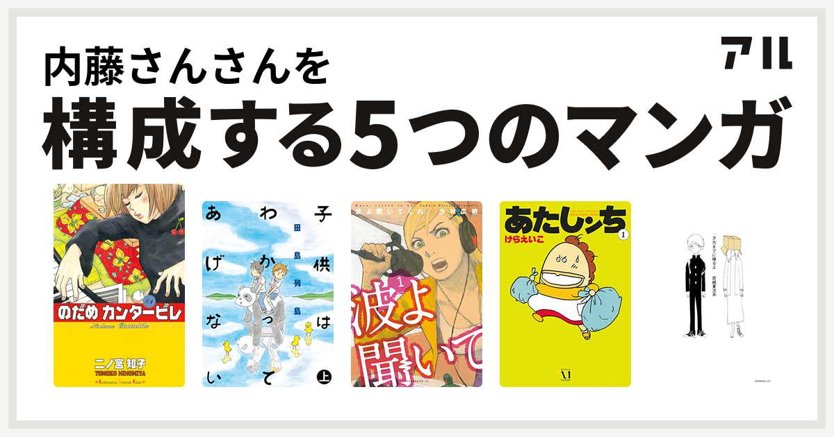 内藤さんさんを構成するマンガはのだめカンタービレ 子供はわかってあげない 波よ聞いてくれ あたしンち 夕方までに帰るよ 私を構成する5つのマンガ アル