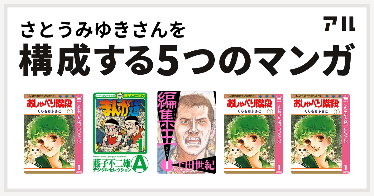 さとうみゆきさんを構成するマンガはおしゃべり階段 まんが道 編集王 おしゃべり階段 おしゃべり階段 私を構成する5つのマンガ アル