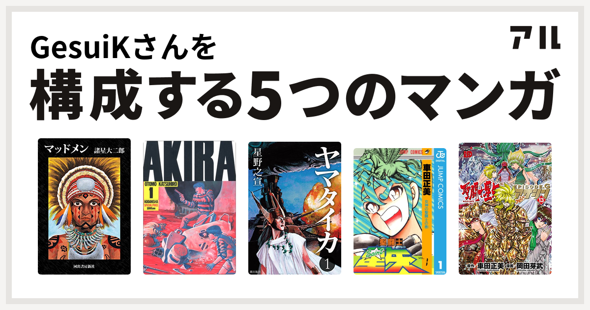 Gesuikさんを構成するマンガはマッドメン Akira ヤマタイカ 聖闘士星矢 聖闘士星矢episode G アサシン 私を構成する5つのマンガ アル