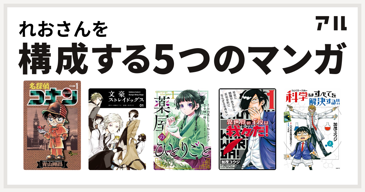 れおさんを構成するマンガは名探偵コナン 文豪ストレイドッグス 薬屋のひとりごと 異世界の主役は我々だ ヘルドクターくられの科学はすべてを解決する 私を構成する5つのマンガ アル