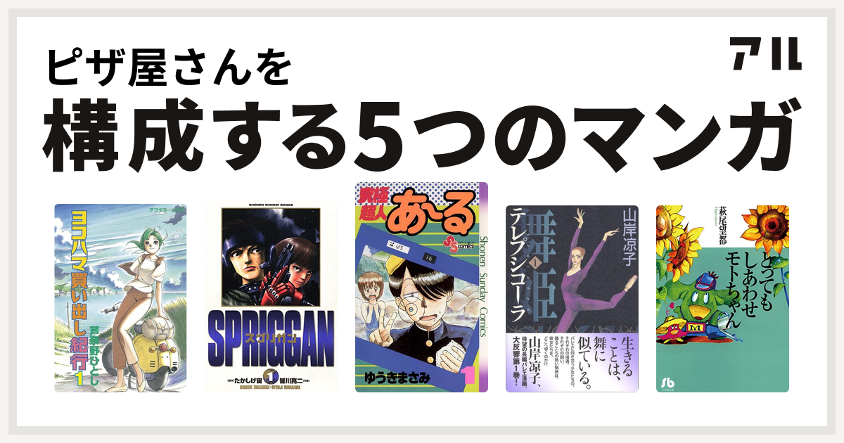 ピザ屋さんを構成するマンガはヨコハマ買い出し紀行 スプリガン 保存版 究極超人あ る 舞姫 テレプシコーラ とってもしあわせモトちゃん 私を構成する5つのマンガ アル