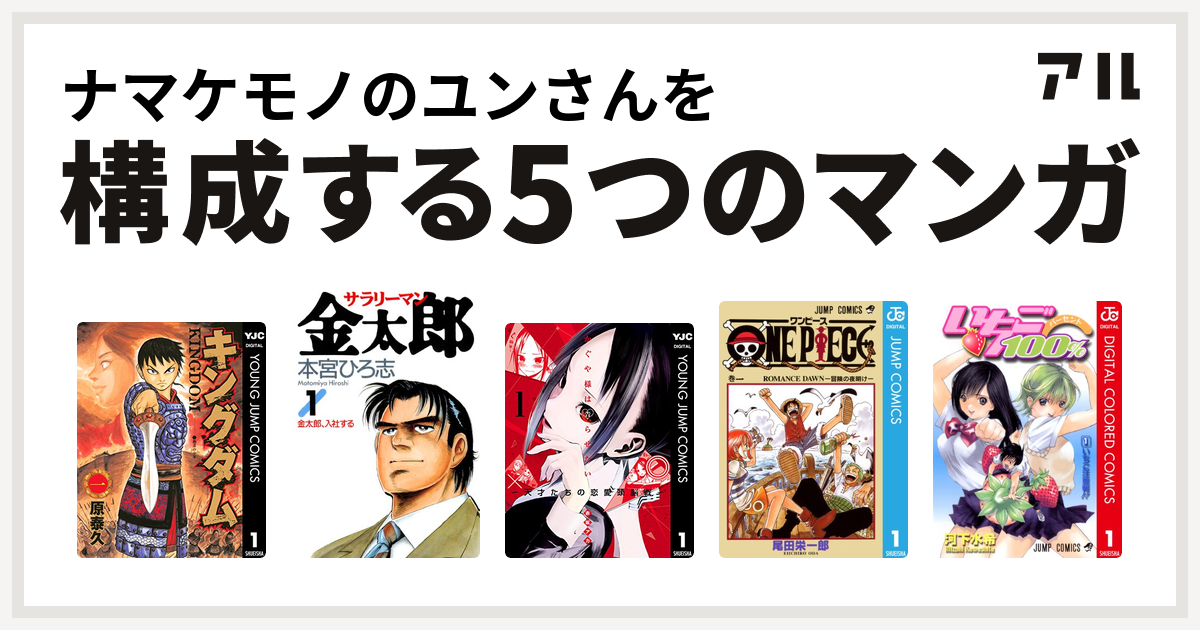 ナマケモノのユンさんを構成するマンガはキングダム サラリーマン金太郎 かぐや様は告らせたい 天才たちの恋愛頭脳戦 One Piece いちご100 カラー版 私を構成する5つのマンガ アル
