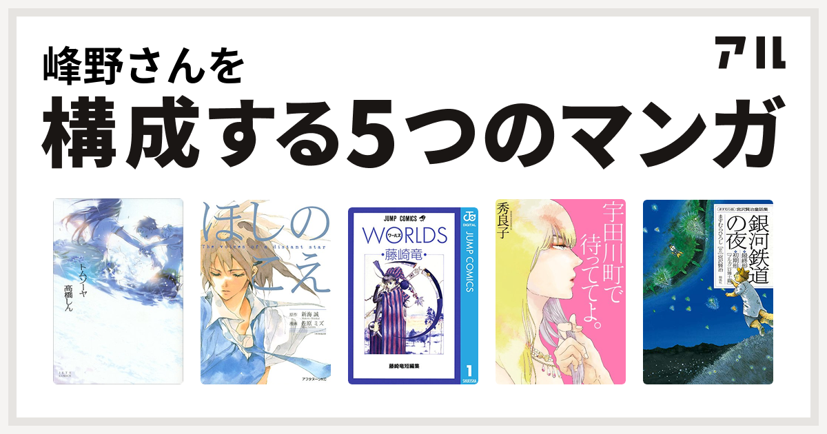 峰野さんを構成するマンガはトムソーヤ ほしのこえ 藤崎竜短編集 宇田川町で待っててよ ますむら版 宮沢賢治童話集 銀河鉄道の夜 最終形 初期形 ブルカニロ博士篇 私を構成する5つのマンガ アル