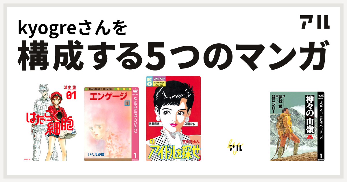 Kyogreさんを構成するマンガははたらく細胞 エンゲージ アイドルを探せ サード ガール 神々の山嶺 私を構成する5つのマンガ アル