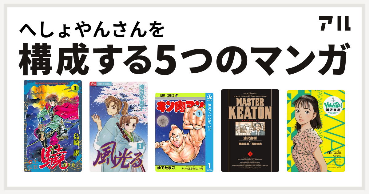 へしょやんさんを構成するマンガは覇王伝説 驍 風光る 渡辺多恵子 キン肉マン Masterキートン Yawara 私を構成する5つのマンガ アル