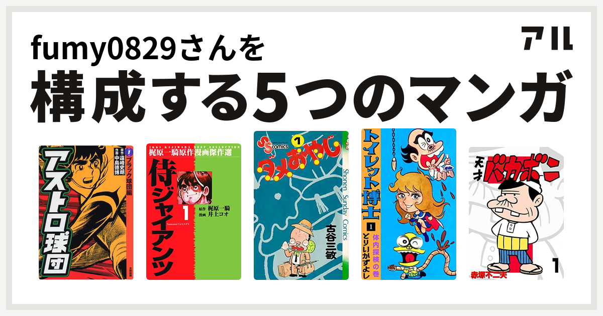 Fumy09さんを構成するマンガはアストロ球団 侍ジャイアンツ ダメおやじ トイレット博士 天才バカボン 私を構成する5つのマンガ アル