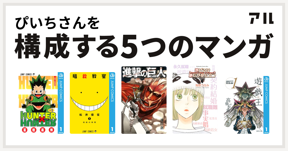 ぴいちさんを構成するマンガはhunter Hunter 暗殺教室 進撃の巨人 逃げるは恥だが役に立つ 遊 戯 王 私を構成する5つのマンガ アル