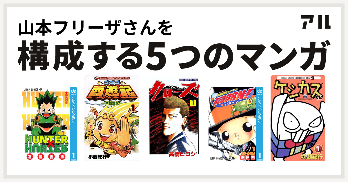 山本フリーザさんを構成するマンガはhunter Hunter ゴゴゴ西遊記 新悟空伝 クローズ 家庭教師ヒットマンreborn ケシカスくん 私を構成する5つのマンガ アル