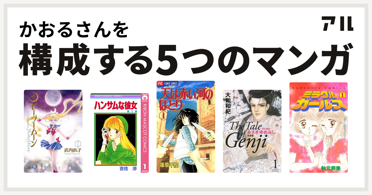かおるさんを構成するマンガは美少女戦士セーラームーン ハンサムな彼女 天は赤い河のほとり 源氏物語 あさきゆめみし ミラクル ガールズ 私を構成する5つのマンガ アル