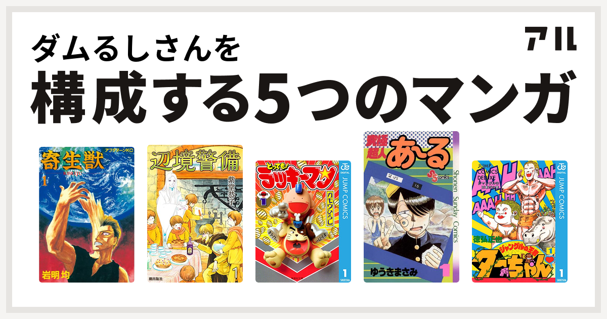 ダムるしさんを構成するマンガは寄生獣 辺境警備 とっても！ラッキー