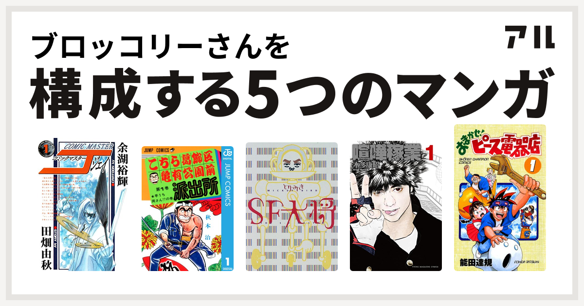 ブロッコリーさんを構成するマンガはコミックマスターj こちら葛飾区亀有公園前派出所 Sf大将 喧嘩稼業 おまかせ ピース電器店 私を構成する5つのマンガ アル