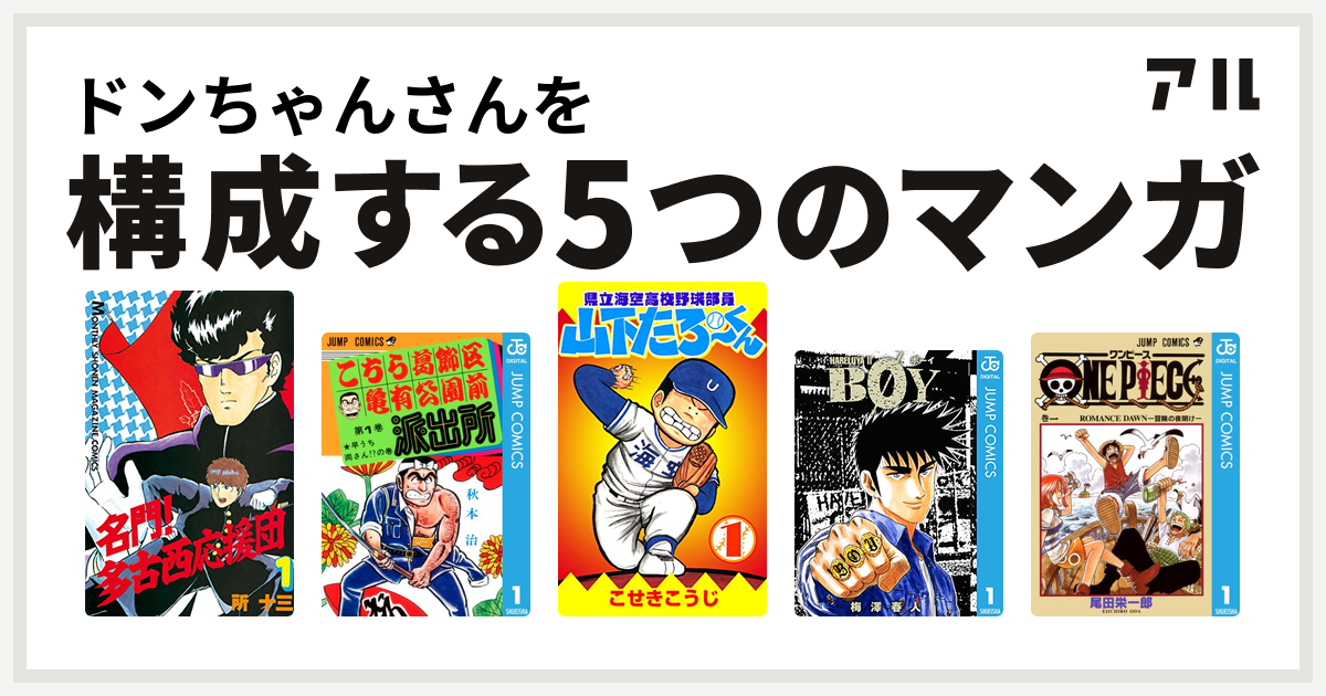 ドンちゃんさんを構成するマンガは名門 多古西応援団 こちら葛飾区亀有公園前派出所 県立海空高校野球部員山下たろーくん Boy One Piece 私を構成する5つのマンガ アル