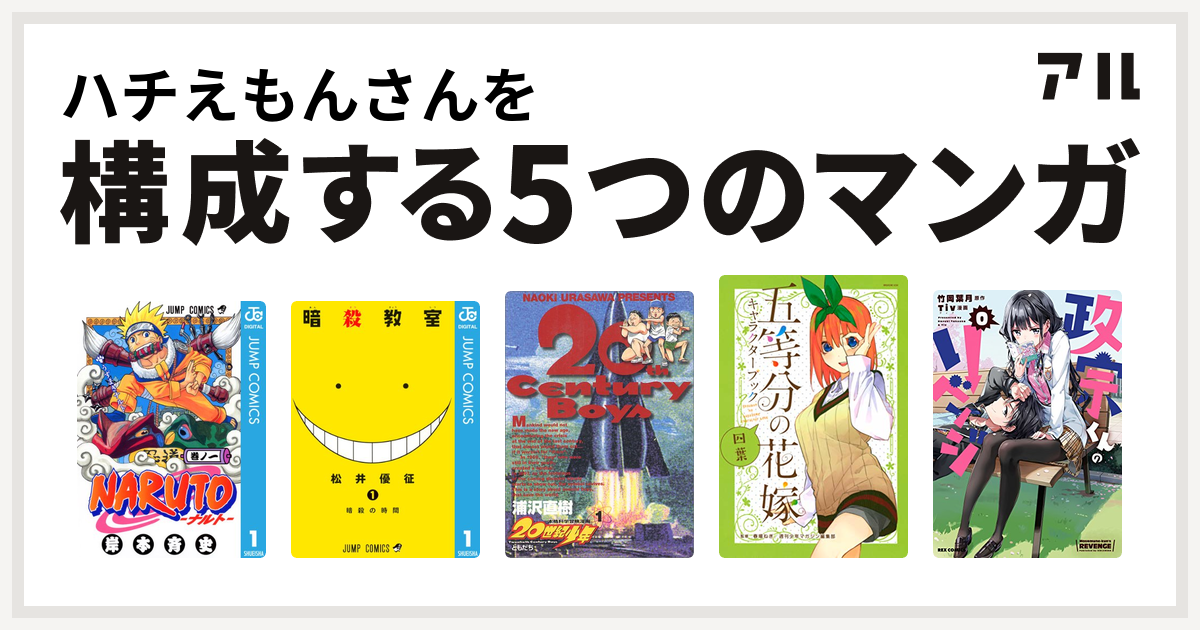 ハチえもんさんを構成するマンガはnaruto ナルト 暗殺教室 20世紀少年 政宗くんのリベンジ 私を構成する5つのマンガ アル