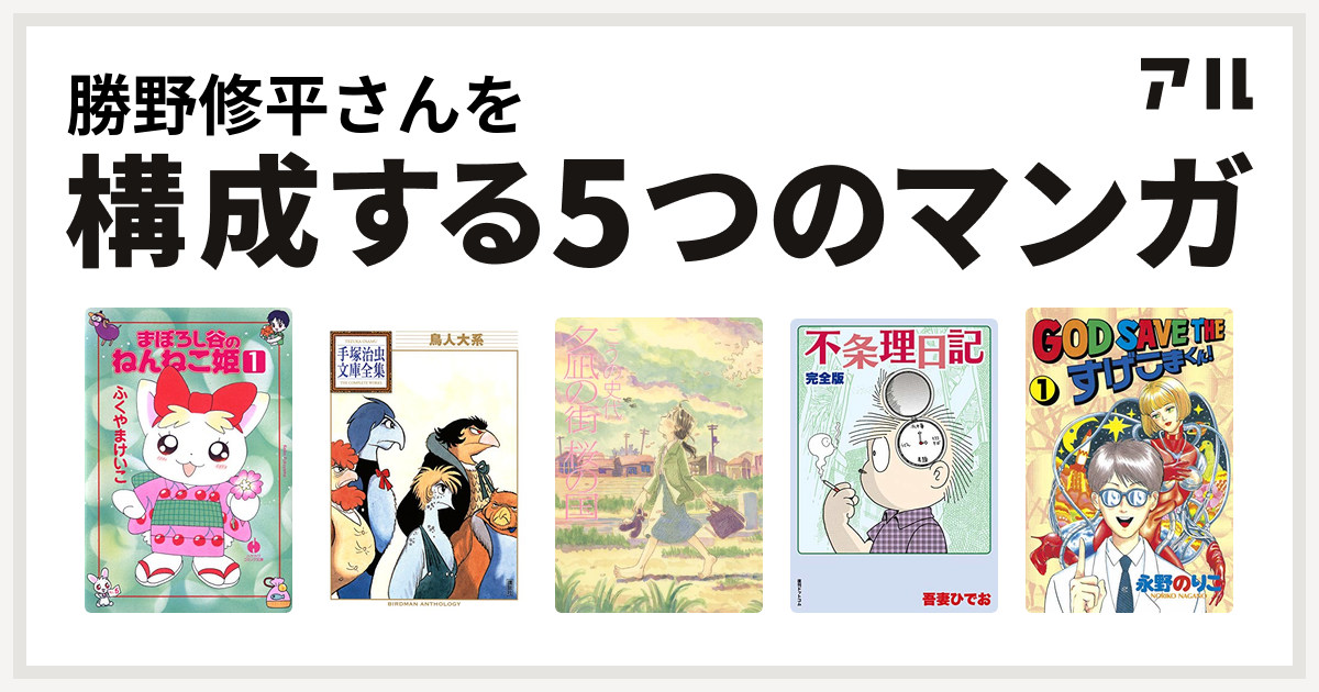 勝野修平さんを構成するマンガはまぼろし谷のねんねこ姫 鳥人大系 手塚治虫文庫全集 夕凪の街 桜の国 不条理日記 God Save The すげこまくん 私を構成する5つのマンガ アル