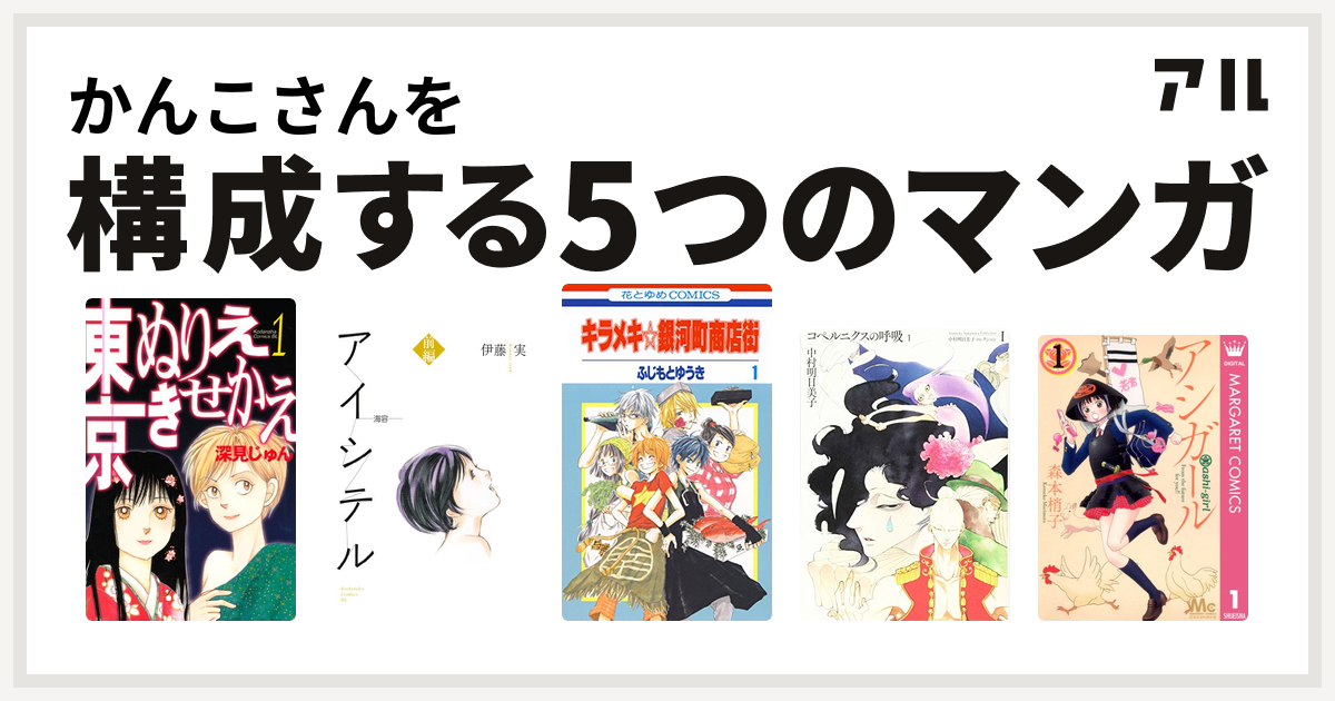 かんこさんを構成するマンガは東京ぬりえきせかえ アイシテル 海容 キラメキ 銀河町商店街 コペルニクスの呼吸 アシガール 私を構成する5つのマンガ アル