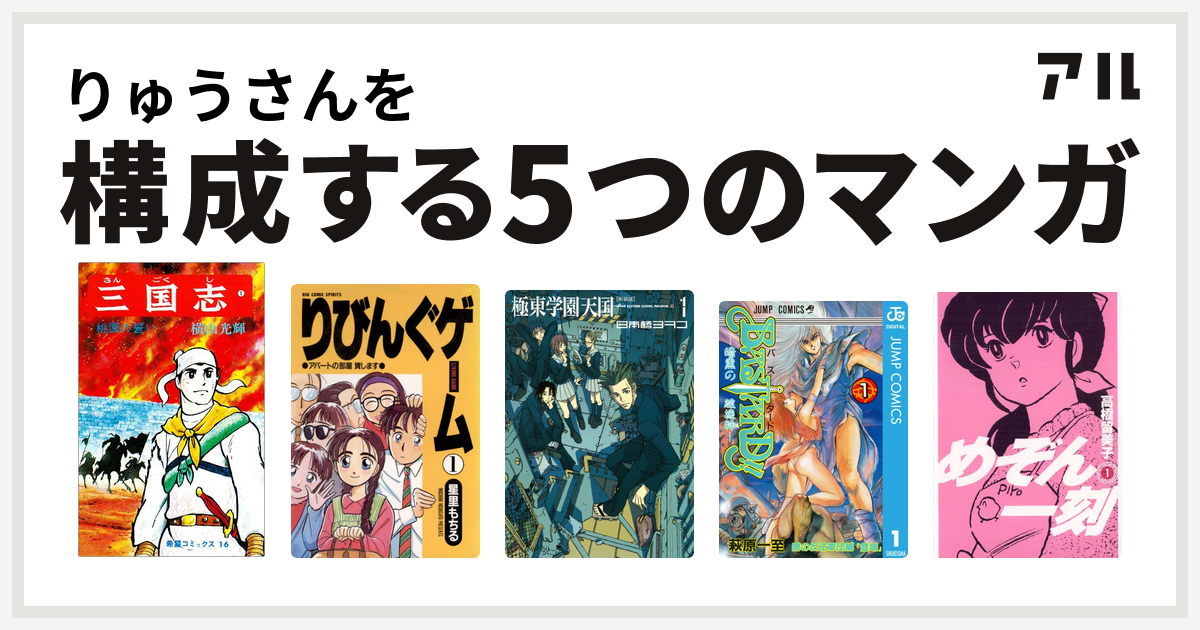 りゅうさんを構成するマンガは三国志 りびんぐゲーム 極東学園天国 新装版 Bastard めぞん一刻 私を構成する5つのマンガ アル