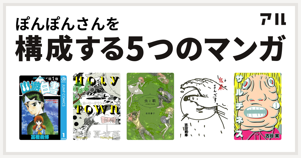 ぽんぽんさんを構成するマンガは幽遊白書 ホーリータウン 虫と歌 市川春子作品集 伝染 うつ るんです サルチネス 私を構成する5つのマンガ アル