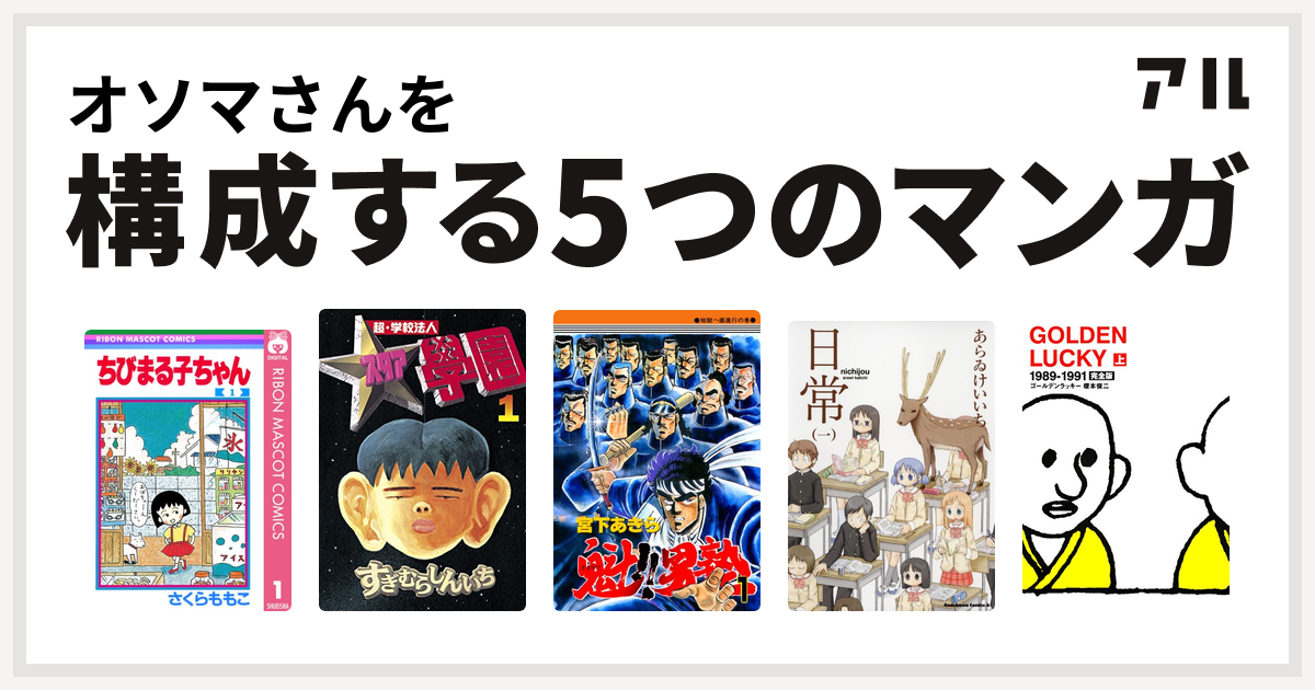 オソマさんを構成するマンガはちびまる子ちゃん 超 学校法人スタア學園 魁 男塾 日常 Golden Lucky 私を構成する5つのマンガ アル