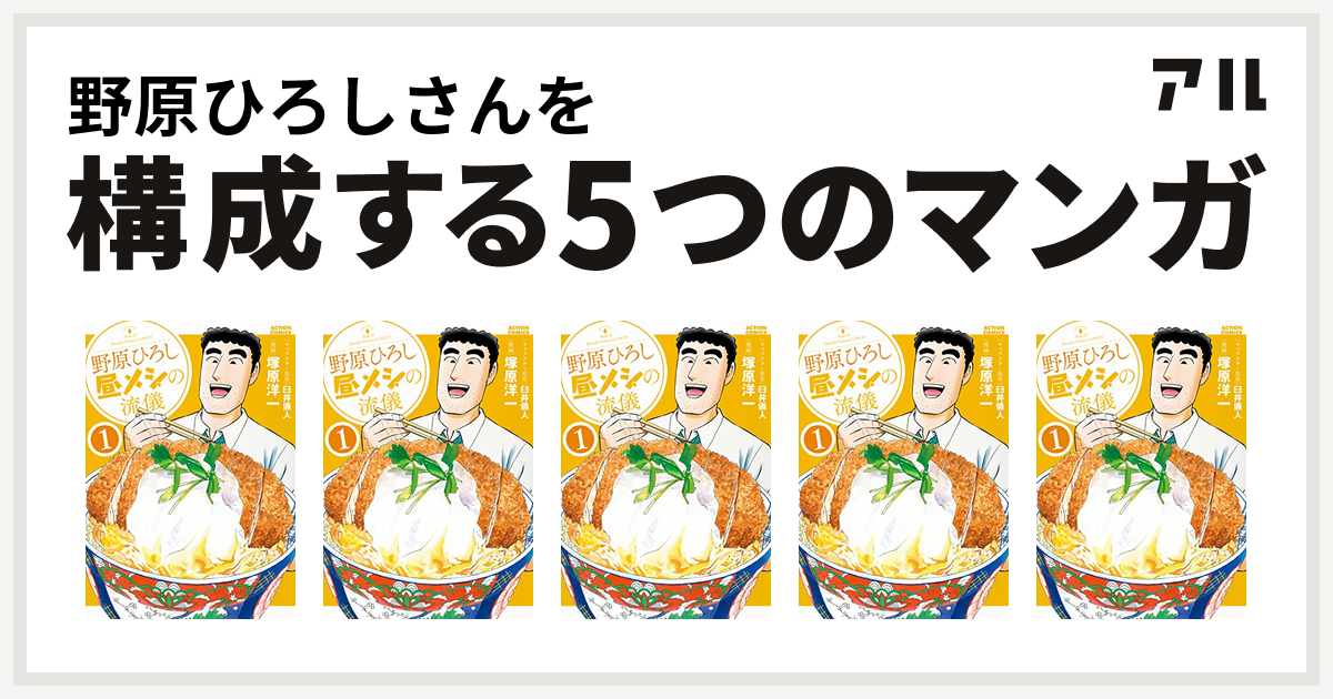 野原ひろしさんを構成するマンガは野原ひろし 昼メシの流儀 野原ひろし 昼メシの流儀 野原ひろし 昼メシの流儀 野原ひろし 昼メシの流儀 野原ひろし 昼メシの流儀 私を構成する5つのマンガ アル