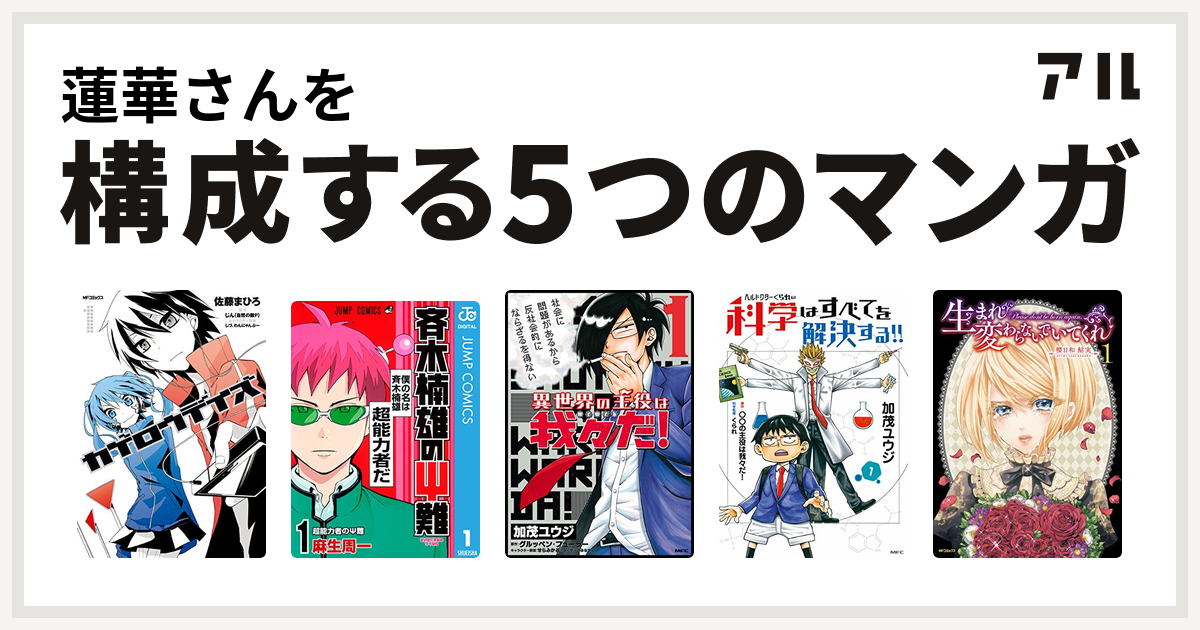 蓮華さんを構成するマンガはカゲロウデイズ 斉木楠雄のps難 異世界の主役は我々だ ヘルドクターくられの科学はすべてを解決する 生まれ変わらないで いてくれ 私を構成する5つのマンガ アル