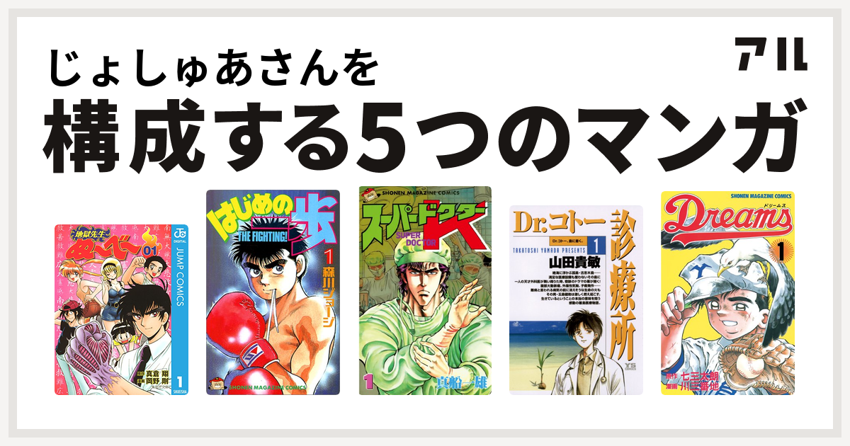 じょしゅあさんを構成するマンガは地獄先生ぬ べ はじめの一歩 スーパードクターk Dr コトー診療所 Dreams 私を構成する5つのマンガ アル