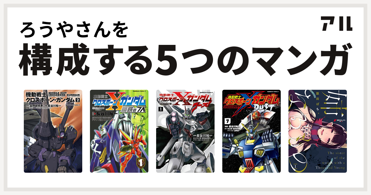 ろうやさんを構成するマンガは機動戦士クロスボーン ガンダム 機動戦士クロスボーン ガンダム 鋼鉄の7人 機動戦士クロスボーン ガンダム ゴースト 機動戦士クロスボーン ガンダム Dust 姉なるもの 私を構成する5つのマンガ アル