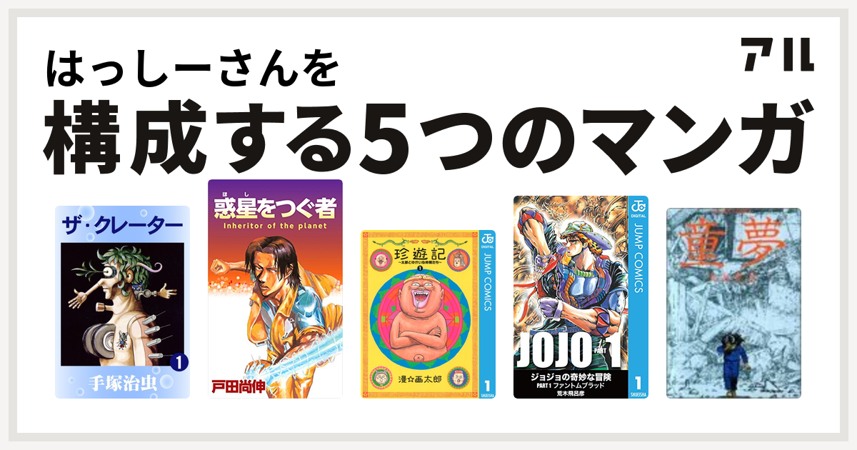 はっしーさんを構成するマンガはザ クレーター 惑星をつぐ者 珍遊記 太郎とゆかいな仲間たち 童夢 私を構成する5つのマンガ アル