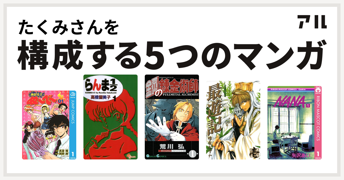 たくみさんを構成するマンガは地獄先生ぬ べ らんま1 2 鋼の錬金術師 最遊記 Nana ナナ 私を構成する5つのマンガ アル