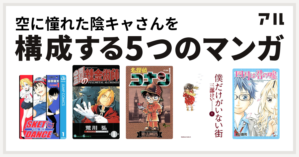 空に憧れた陰キャさんを構成するマンガはsket Dance 鋼の錬金術師 名探偵コナン 僕だけがいない街 四月は君の嘘 私を構成する5つのマンガ アル