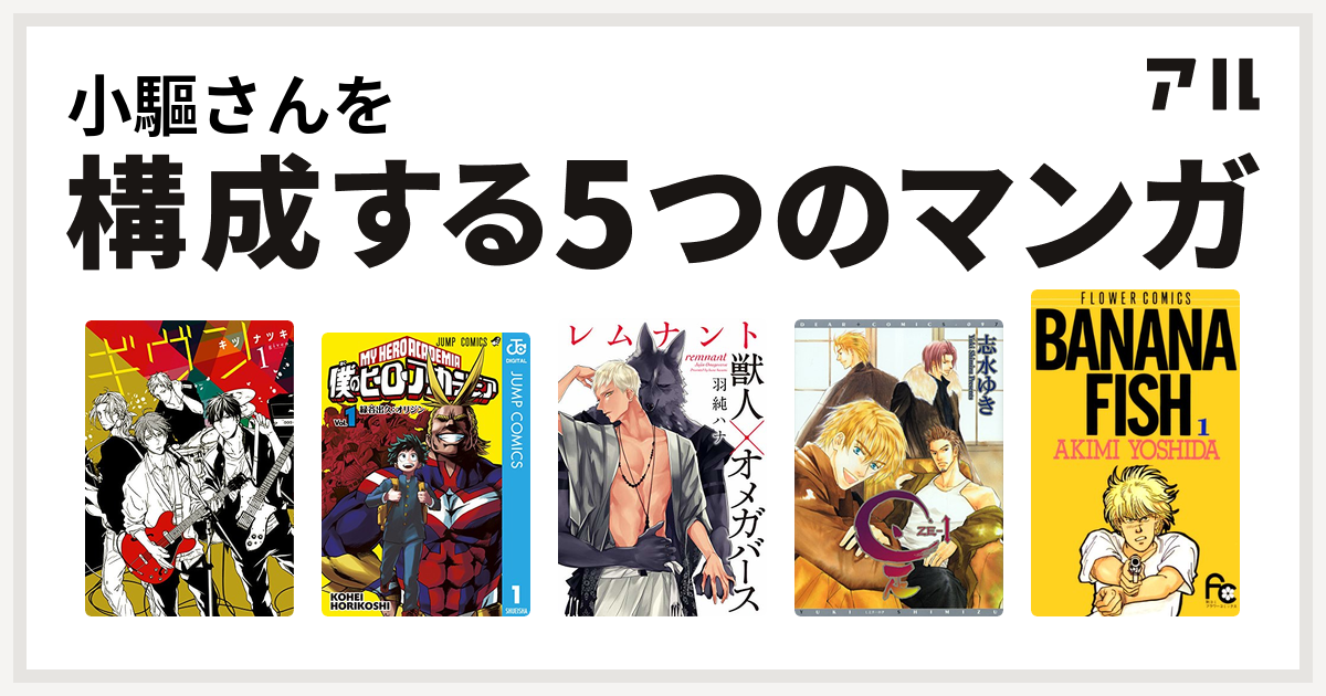 小驅さんを構成するマンガはギヴン 僕のヒーローアカデミア レムナント 獣人オメガバース 是 Ze Banana Fish 私を構成する5つの マンガ アル