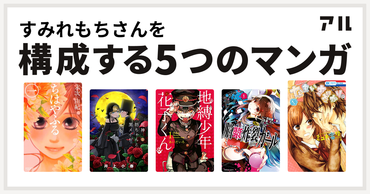 すみれもちさんを構成するマンガはちはやふる 死神坊ちゃんと黒メイド 地縛少年 花子くん 脳漿炸裂ガール なまいきざかり 私を構成する5つのマンガ アル