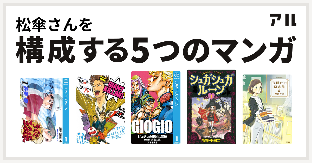 松傘さんを構成するマンガはテニスの王子様 Giant Killing ジョジョの奇妙な冒険 第5部 シュガシュガルーン 夜明けの図書館 私を構成する5つのマンガ アル