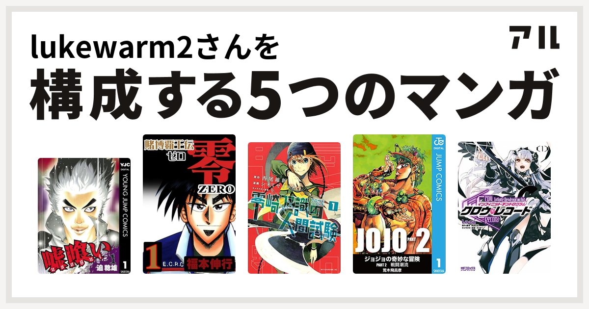 Lukewarm2さんを構成するマンガは嘘喰い 賭博覇王伝 零 零崎双識の人間試験 ジョジョの奇妙な冒険 第2部 クロウ レコード Infinite Dendrogram Aot 私を構成する5つのマンガ アル