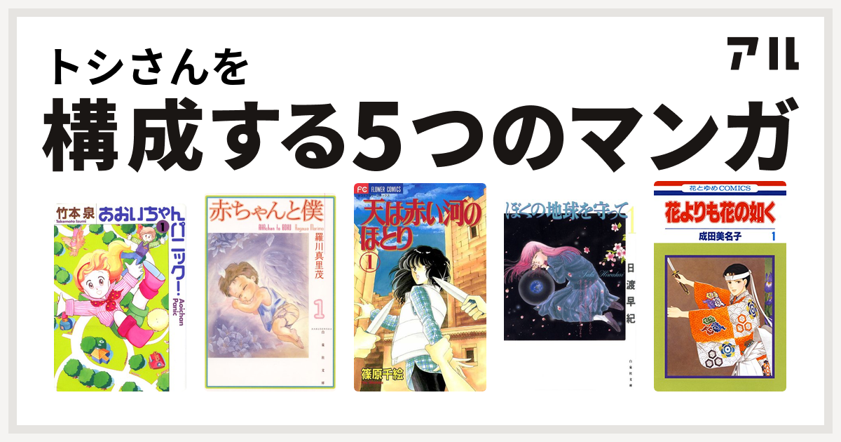 トシさんを構成するマンガはあおいちゃんパニック 赤ちゃんと僕 天は赤い河のほとり ぼくの地球を守って 花よりも花の如く 私を構成する5つのマンガ アル