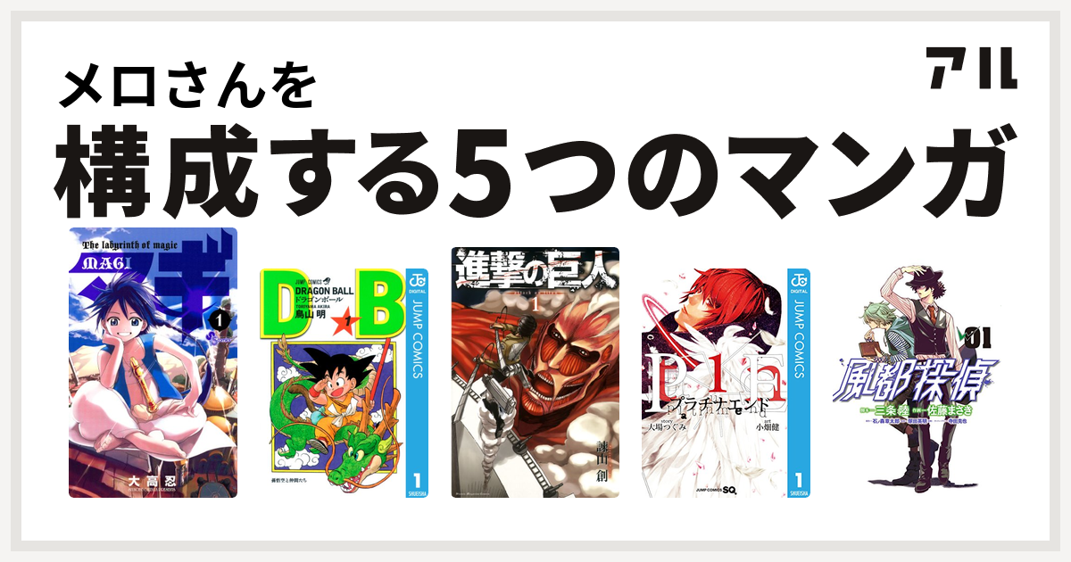 メロさんを構成するマンガはマギ ドラゴンボール 進撃の巨人 プラチナエンド 風都探偵 私を構成する5つのマンガ アル