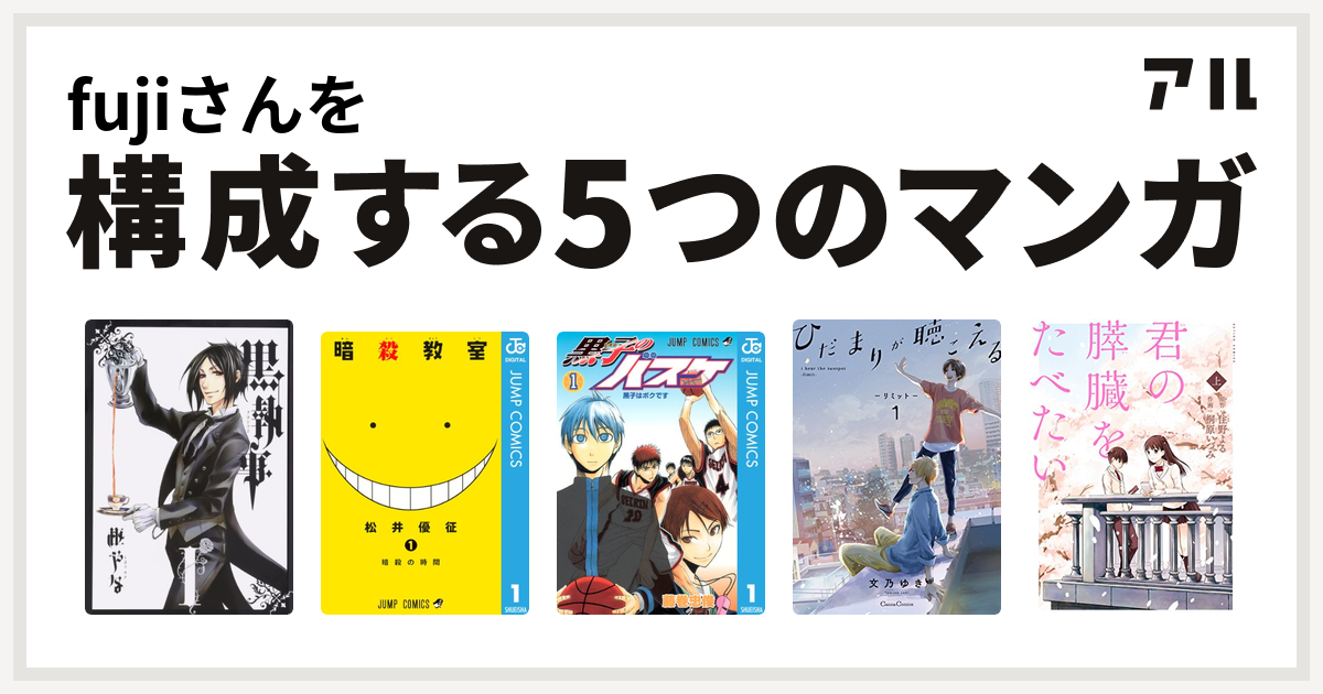 Fujiさんを構成するマンガは黒執事 暗殺教室 黒子のバスケ ひだまりが聴こえる 君の膵臓をたべたい 私を構成する5つのマンガ アル