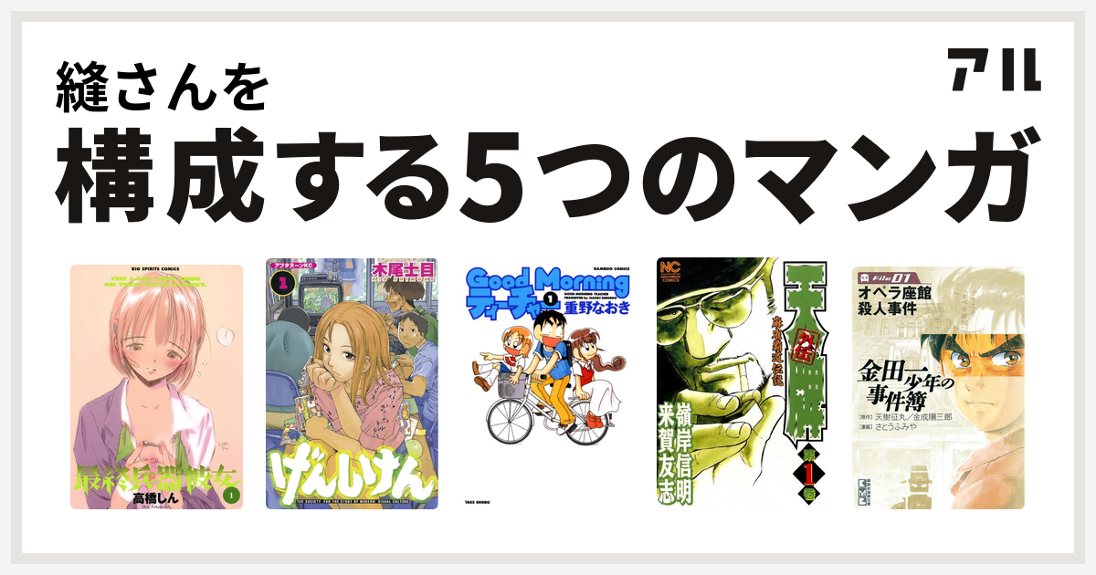 縫さんを構成するマンガは最終兵器彼女 げんしけん Goodmorningティーチャー 天牌外伝 金田一少年の事件簿 私を構成する5つのマンガ アル