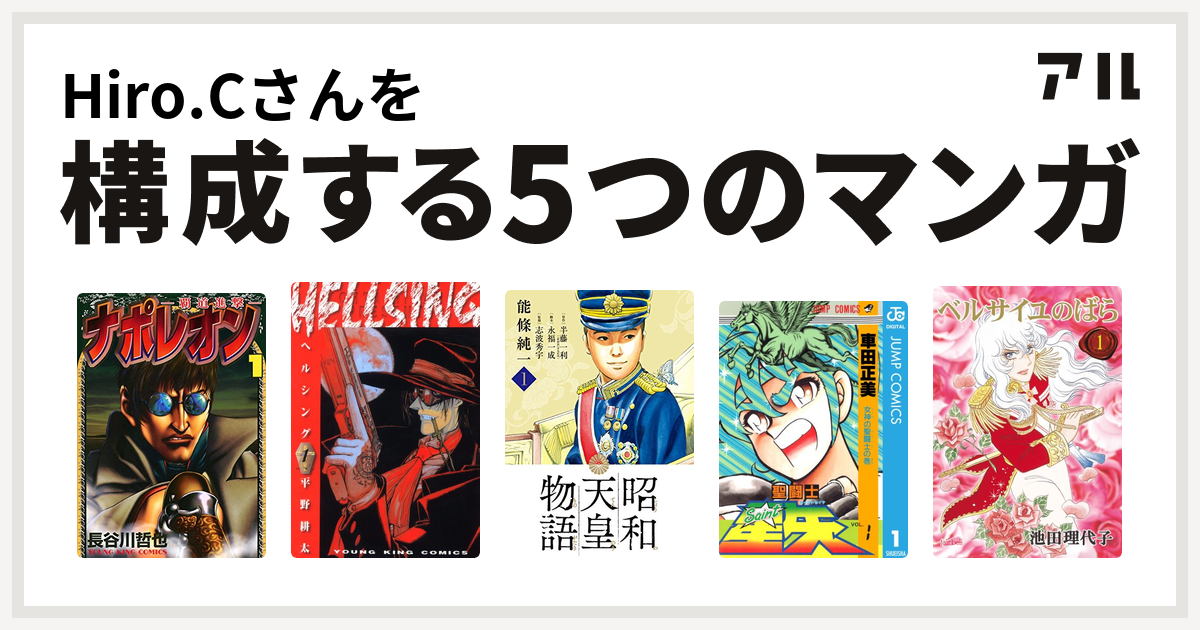 Hiro Cさんを構成するマンガはナポレオン 覇道進撃 Hellsing 昭和天皇物語 聖闘士星矢 ベルサイユのばら 私を構成する5つのマンガ アル