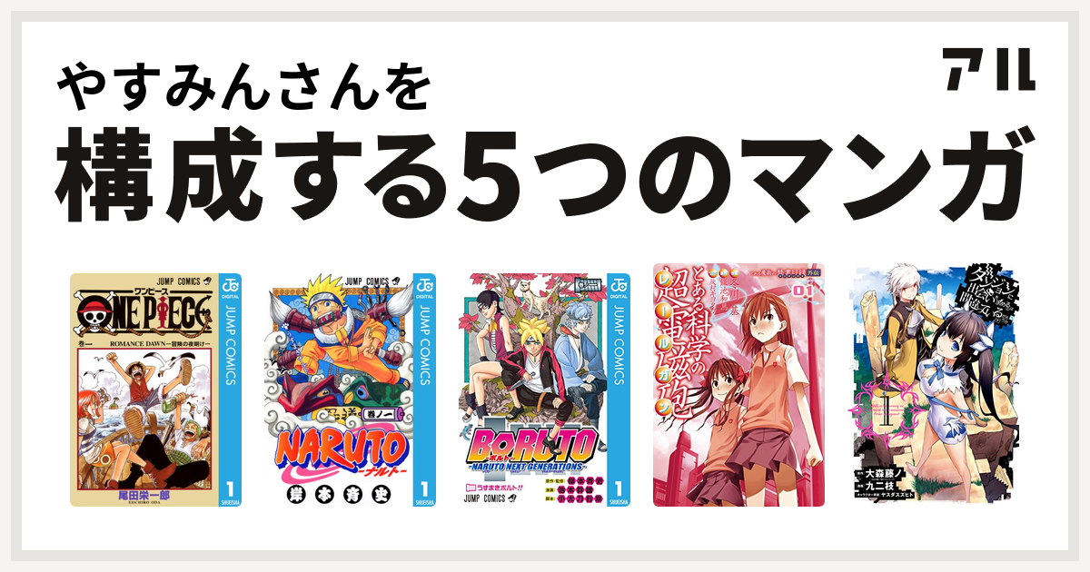 やすみんさんを構成するマンガはone Piece Naruto ナルト Boruto ボルト Naruto Next Generations とある科学の超電磁砲 ダンジョンに出会いを求めるのは間違っているだろうか 私を構成する5つのマンガ アル
