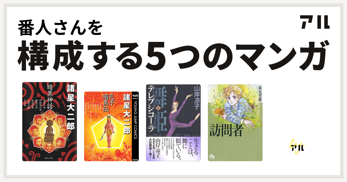 番人さんを構成するマンガは暗黒神話 孔子暗黒伝 舞姫 テレプシコーラ 訪問者 ブルーシティー 私を構成する5つのマンガ アル