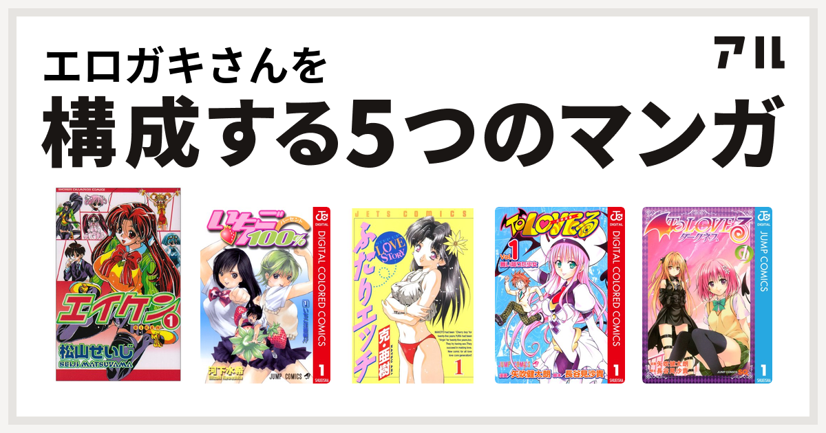 エロガキさんを構成するマンガはエイケン いちご100 カラー版 ふたりエッチ To Loveる とらぶる To Loveる とらぶる ダークネス 私を構成する5つのマンガ アル