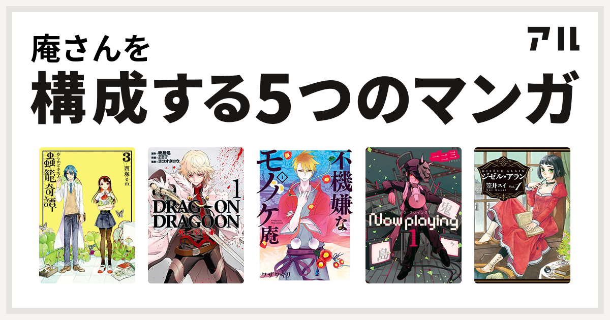 庵さんを構成するマンガは蟲籠奇譚 Drag On Dragoon 死ニ至ル赤 不機嫌なモノノケ庵 Now Playing ジゼル アラン 私を構成する5つのマンガ アル