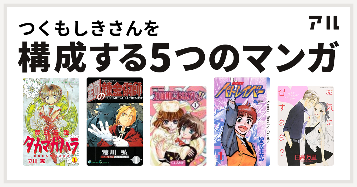 つくもしきさんを構成するマンガは夢幻伝説タカマガハラ 鋼の錬金術師 面相におねがい 機動警察パトレイバー 世界でいちばん大嫌い 私を構成する5つのマンガ アル