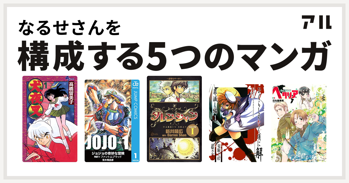 なるせさんを構成するマンガは犬夜叉 ダレン シャン ひぐらしのなく頃に解 罪滅し編 ヘタリア Axis Powers 私を構成する5つのマンガ アル