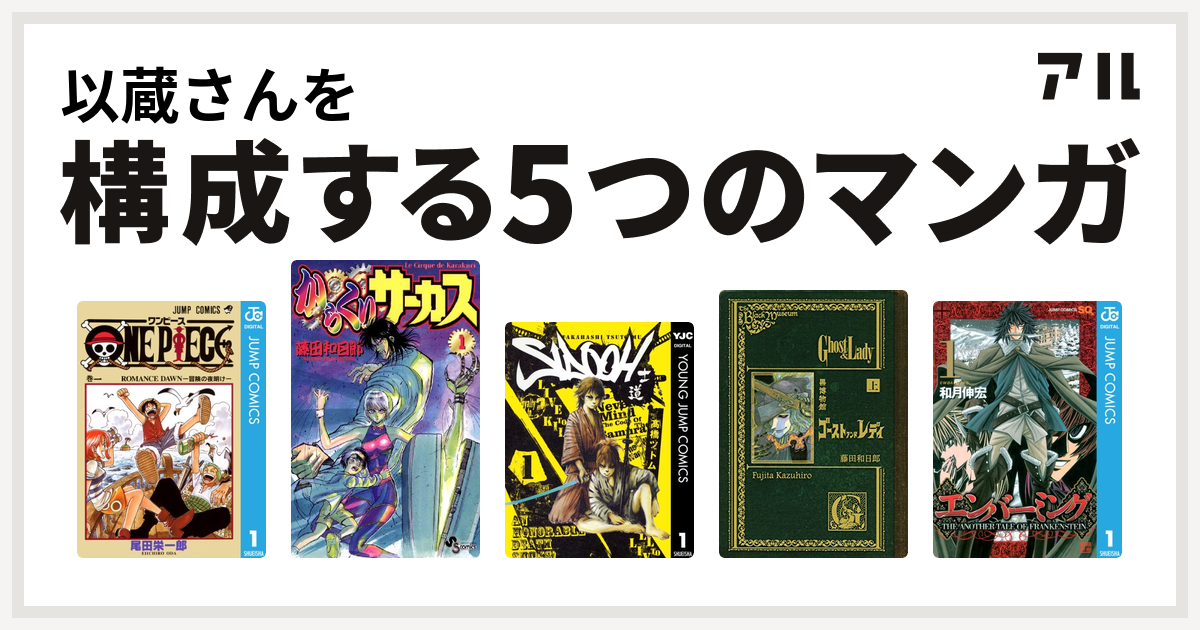 以蔵さんを構成するマンガはone Piece からくりサーカス Sidooh 士道 黒博物館 ゴーストアンドレディ エンバーミング The Another Tale Of Frankenstein 私を構成する5つのマンガ アル